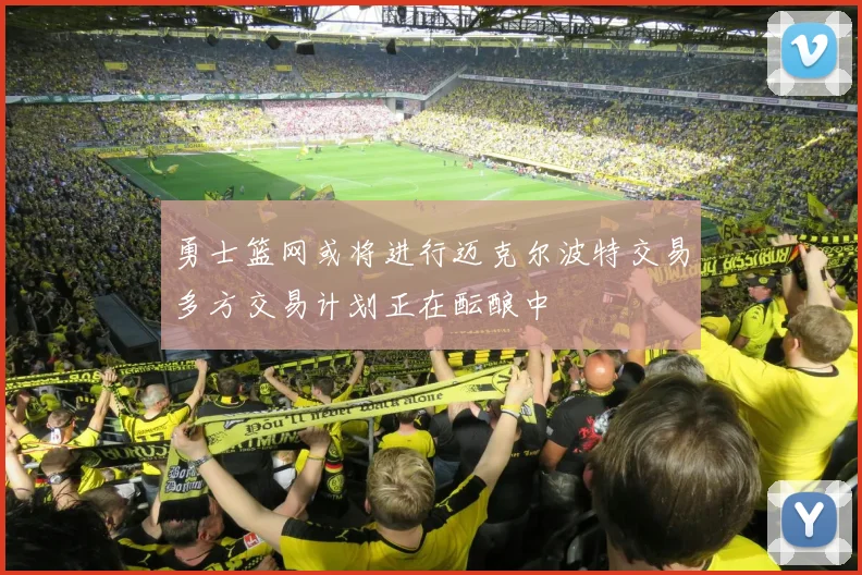勇士篮网或将进行迈克尔波特交易多方交易计划正在酝酿中