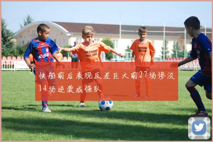 快船前后表现反差巨大前27场惨淡14场逆袭成强队