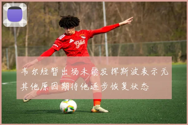 韦尔短暂出场未能发挥斯波表示无其他原因期待他逐步恢复状态